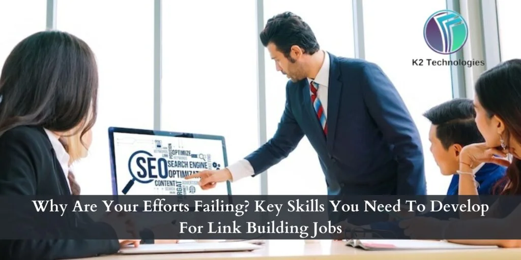 Why Are Your Efforts Failing? Key Skills You Need To Develop For Link Building Jobs