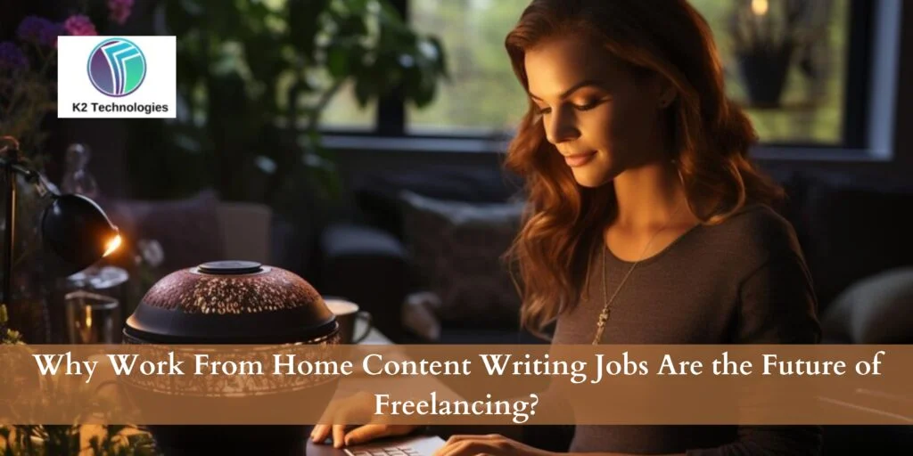 Why Work From Home Content Writing Jobs Are the Future of Freelancing?
