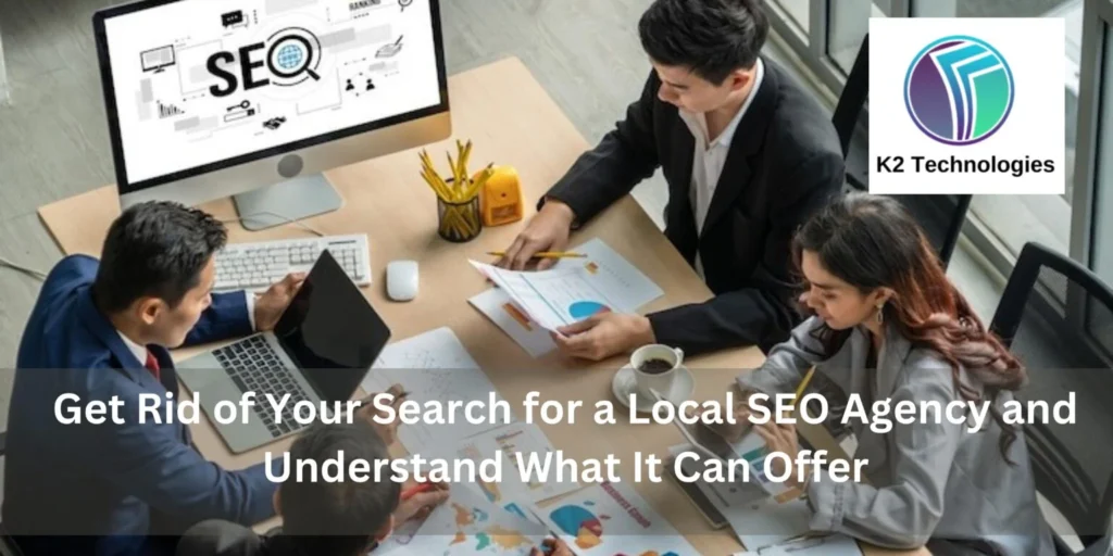 Get Rid of Your Search for a Local SEO Agency and Understand What It Can Offer